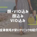 顔・VIO込みの全身脱毛が安いクリニックはここっ！追加料金を含め計算してみたよ