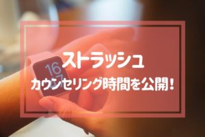 ストラッシュのカウンセリング時間を公開！