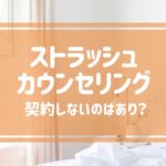 ストラッシュのカウンセリングは契約しないでOK？