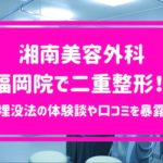 湘南美容外科 福岡院で二重整形！ 埋没法の体験談や口コミを暴露