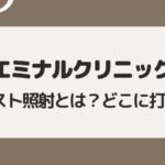 エミナルクリニックのテスト照射とは？どこに打つ？