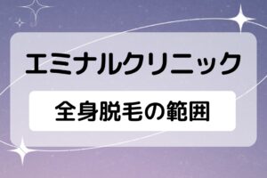 エミナルクリニックの全身脱毛の範囲