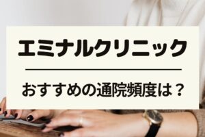 エミナルクリニックのおすすめの通院頻度は？