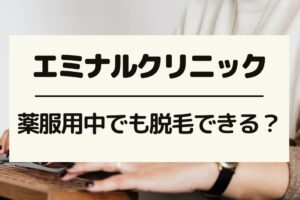 エミナルクリニックは薬服用中でも脱毛できる？