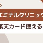 エミナルクリニックで楽天カードは使える？