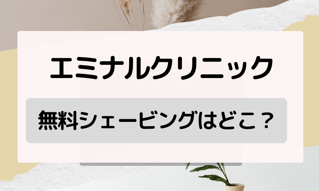 エミナルクリニックの無料シェービングはどこ？